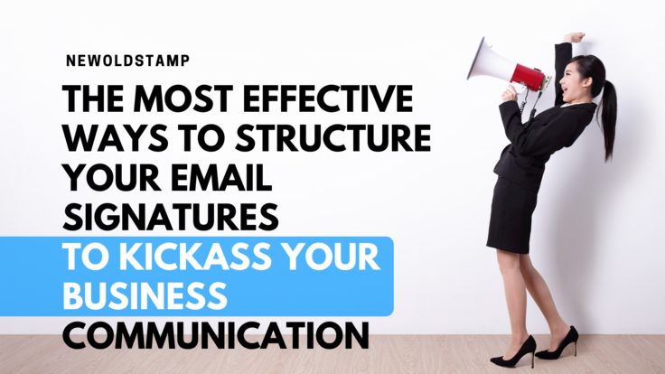 The Most Effective Ways to Structure Your Email Signatures to Kickass Your Business Communication