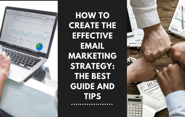 How to Create the Effective Email Marketing Strategy: the Best Guide and Tips