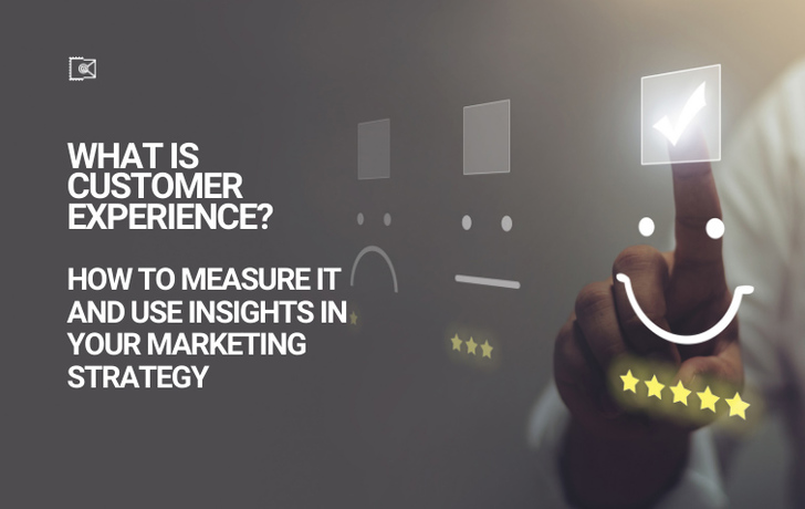 How to Measure Customer Experience and Use the Insights in Your Marketing Strategy