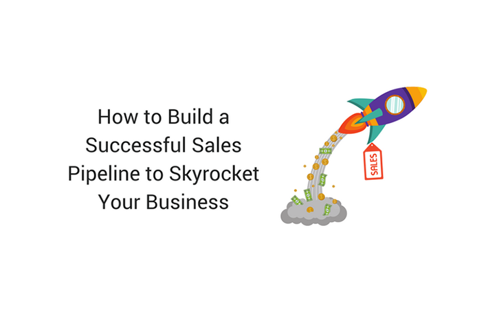 How to Build a Sales Pipeline to Skyrocket Your Business